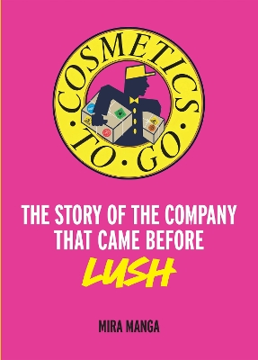 Cosmetics to Go: The Story of the Company That Came Before Lush