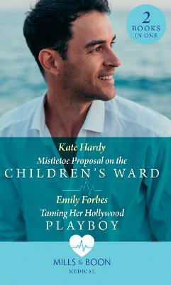 MISTLETOE PROPOSAL ON CHILD EB: Mistletoe Proposal on the Children's Ward / Taming Her Hollywood Playboy