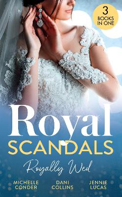 ROYAL SCANDALS ROYALLY WED EB: Their Royal Wedding Bargain / Cinderella's Royal Seduction / Chosen as the Sheikh's Royal Bride