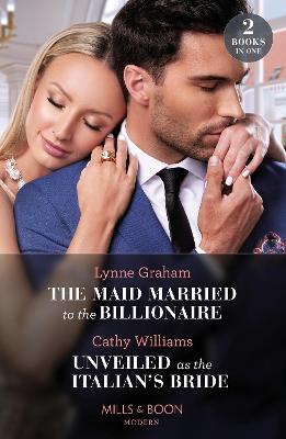 Maid Married To The Billionaire / Unveiled As The Italian's Bride: The Maid Married to the Billionaire (Cinderella Sisters for Billionaires) / Unveiled as the Italian's Bride
