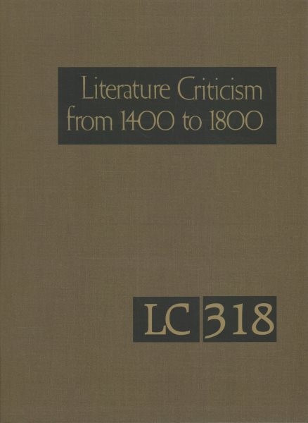 Literature Criticism from 1400 to 1800: Critical Discussion of the Works of Fifteenth, Sixteenth, Seventeenth, and  Eighteenth-Century Novelists, Poets, Playwrights, Philosophers, and Other Creative Writers