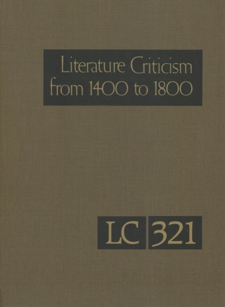 Literature Criticism from 1400 to 1800: Critical Discussion of the Works of Fifteenth, Sixteenth, Seventeenth, and  Eighteenth-Century Novelists, Poets, Playwrights, Philosophers, and Other Creative Writers