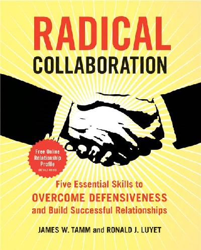Radical Collaboration: Five Essential Skills To Overcome Defensiveness And Build Successful  Relationships