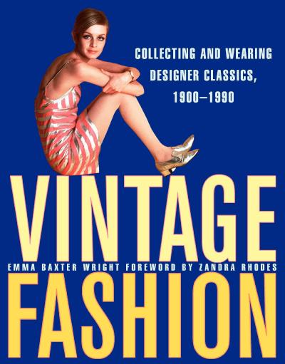 Vintage Fashion: Collecting and Wearing Designer Classics, 1900-1990