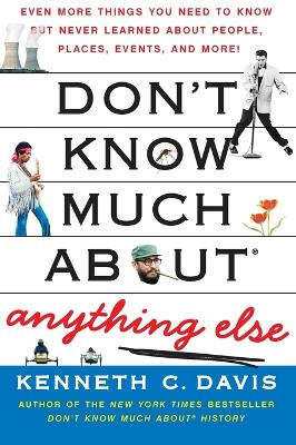 Don't Know Much About Anything Else: Even More Things You Need to Know but Never Learned About People, Places, Events, and More!