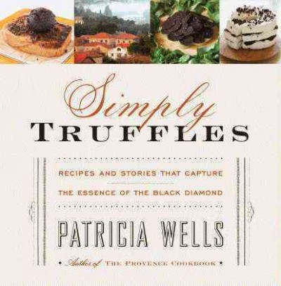 Simply Truffles: Recipes and Stories That Capture the Essence of the Black Diamond