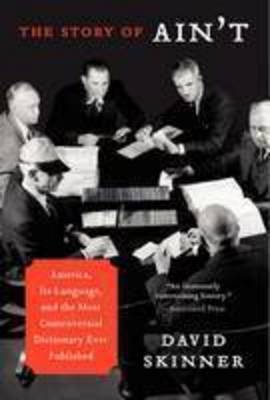 Story of Ain't: America, Its Language, and the Most Controversial Dictionary Ever Published