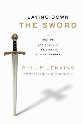 Laying Down the Sword: Why We Can't Ignore the Bible's Violent Verses