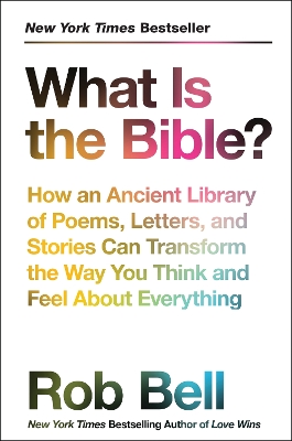 What Is The Bible?: How An Ancient Library Of Poems, Letters, And Stories Can Transform The Way  You Think And Feel About Everything