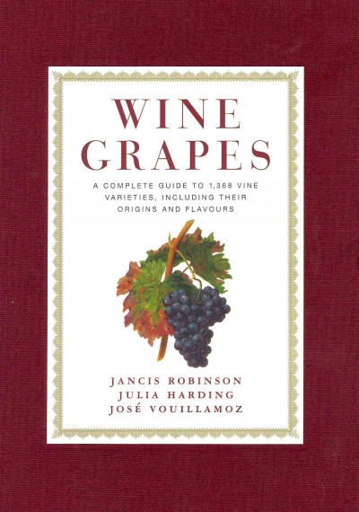 Wine Grapes: A Complete Guide to 1,368 Vine Varieties, Including Their Origins and Flavours