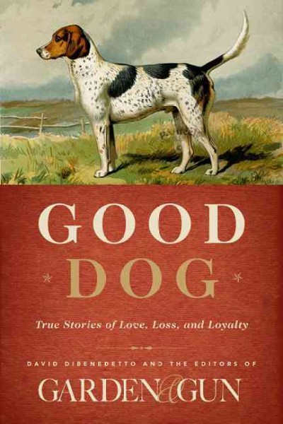 Good Dog: True Stories of Love, Loss, and Loyalty