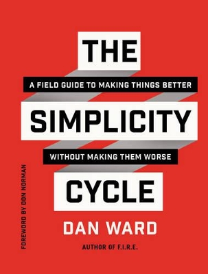 Simplicity Cycle: A Field Guide to Making Things Better Without Making Them Worse