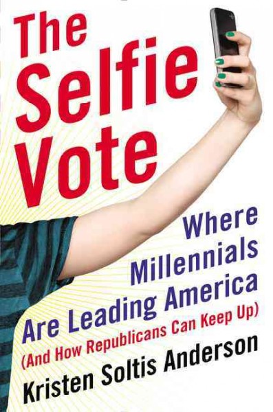 Selfie Vote: Where Millennials Are Leading America (And How Republicans Can Keep Up)