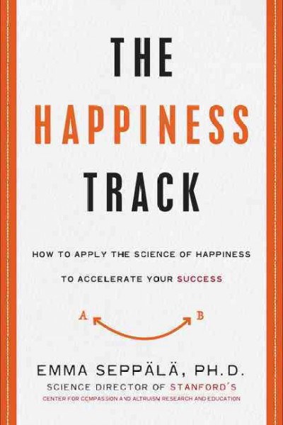 Happiness Track: How to Apply the Science of Happiness to Accelerate Your Success