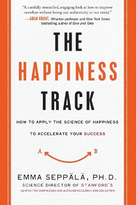Happiness Track: How to Apply the Science of Happiness to Accelerate Your Success