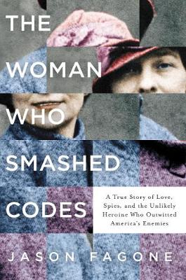 Woman Who Smashed Codes: A True Story of Love, Spies, and the Unlikely Heroine Who Outwitted America's Enemies