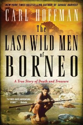 Last Wild Men of Borneo: A True Story of Death and Treasure