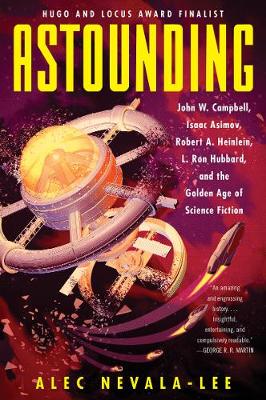 Astounding: John W. Campbell, Isaac Asimov, Robert A. Heinlein, L. Ron Hubbard, and the  Golden Age of Science Fiction