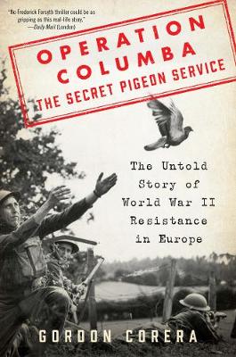 Operation Columba-The Secret Pigeon Service: The Untold Story of World War II Resistance in Europe