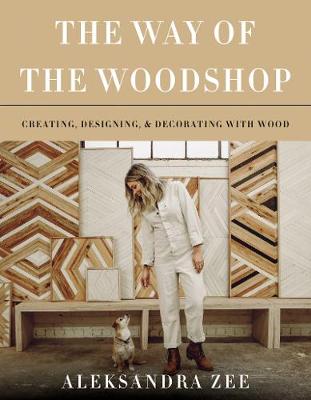 Way of the Woodshop: Creating, Designing & Decorating with Wood