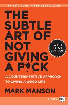 Subtle Art Of Not Giving A F*Ck: A Counterintuitive Approach to Living a Good Life Large type / large print edition