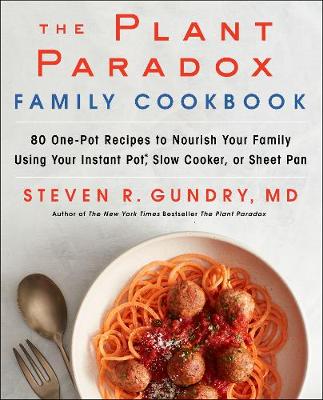 Plant Paradox Family Cookbook: 80 One-Pot Recipes to Nourish Your Family Using Your Instant Pot, Slow Cooker, or Sheet Pan