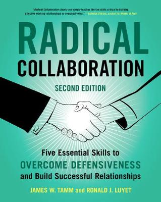 Radical Collaboration, 2nd Edition: Five Essential Skills to Overcome Defensiveness and Build Successful  Relationships 2nd Edition