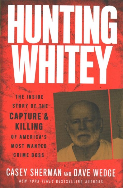 Hunting Whitey: The Inside Story of the Capture & Killing of America's Most Wanted Crime Boss