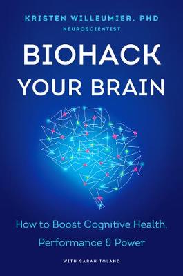Biohack Your Brain: How to Boost Cognitive Health, Performance & Power