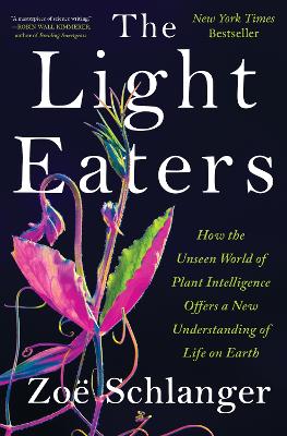 Light Eaters: How the Unseen World of Plant Intelligence Offers a New Understanding of  Life on Earth