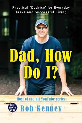 Dad, How Do I?: Practical &quote;Dadvice&quote; for Everyday Tasks and Successful Living