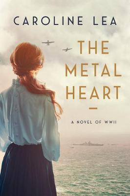 Metal Heart: A Novel of Love and Valor in World War II