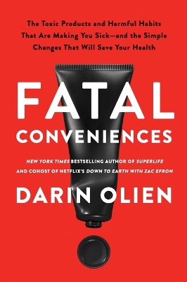 Fatal Conveniences: The Toxic Products and Harmful Habits That Are Making You Sickand the  Simple Changes That Will Save Your Health