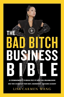 Bad Bitch Business Bible: 10 Commandments to Break Free of Good Girl Brainwashing and Take Charge of  Your Body, Boundaries, and Bank Account