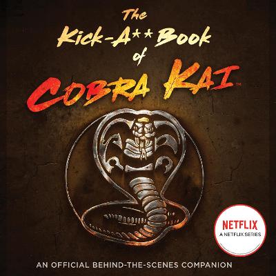 Kick-A** Book of Cobra Kai: An Official Behind-the-Scenes Companion