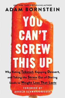 You Cant Screw This Up: Why Eating Takeout, Enjoying Dessert, and Taking the Stress out of Dieting  Leads to Weight Loss That Lasts