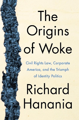 Origins of Woke: Civil Rights Law, Corporate America, and the Triumph of Identity Politics