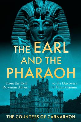 Earl and the Pharaoh: From the Real Downton Abbey to the Discovery of Tutankhamun