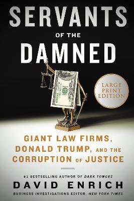 Servants of the Damned: Giant Law Firms, Donald Trump, and the Corruption of Justice Large type / large print edition