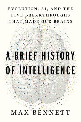Brief History of Intelligence: Humans, AI, and the Five Breakthroughs That Made Our Brains