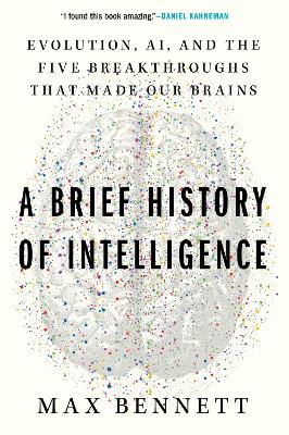 Brief History of Intelligence: Evolution, Ai, and the Five Breakthroughs That Made Our Brains