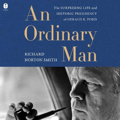 Ordinary Man: The Surprising Life and Historic Presidency of Gerald R. Ford