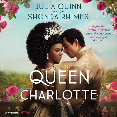 Queen Charlotte Unabridged: Before the Bridgertons came the love story that changed the ton...