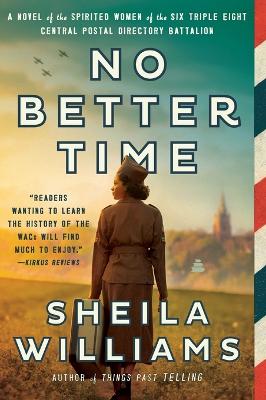 No Better Time: A Novel of the Spirited Women of the Six Triple Eight Central Postal  Directory Battalion