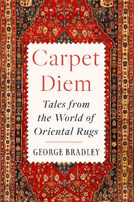 Carpet Diem: Tales from the World of Oriental Rugs