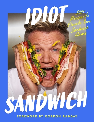 Idiot Sandwich: 100plus Recipes to Elevate Your Sandwich Game