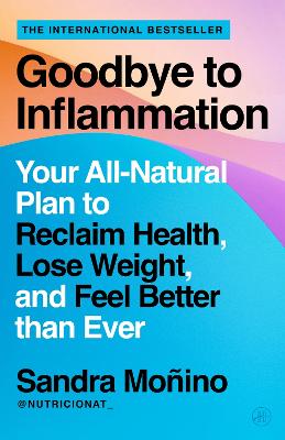 Goodbye to Inflammation: Your All-Natural Plan to Reclaim Health, Lose Weight, and Feel Better than  Ever