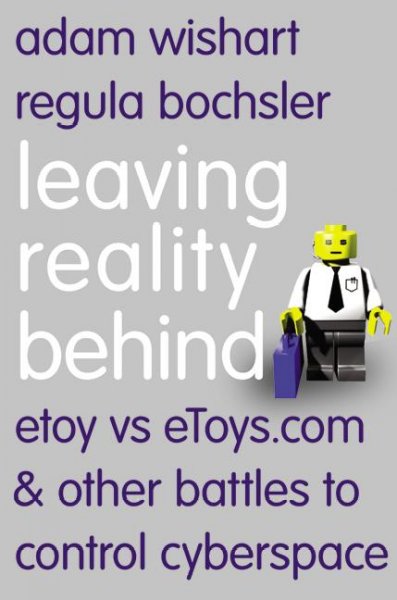 Leaving Reality Behind: Etoy vs. Etoys.com & Other Battles to Control Cyberspace
