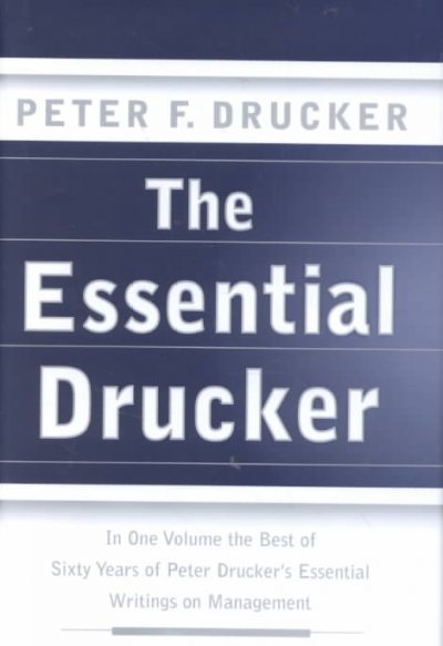 Essential Drucker: In One Volume the Best of Sixty Years of Peter Drucker's Essential Writings  on Management