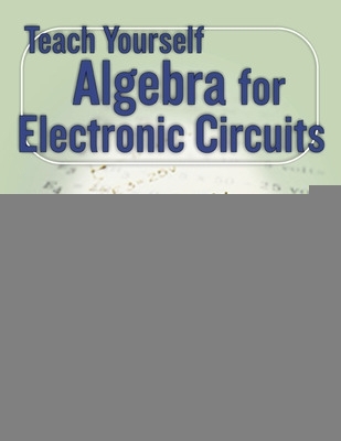 Teach Yourself Algebra for Electronic Circuits